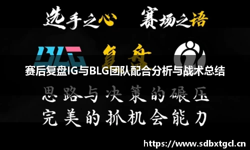 赛后复盘IG与BLG团队配合分析与战术总结