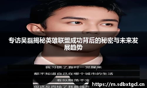 专访吴磊揭秘英雄联盟成功背后的秘密与未来发展趋势